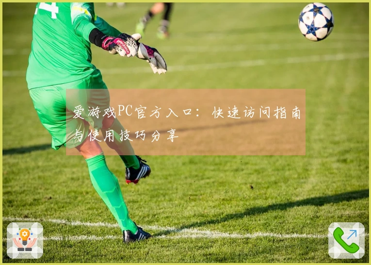 爱游戏PC官方入口：快速访问指南与使用技巧分享